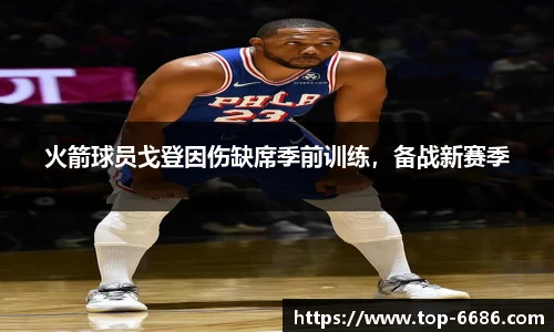 火箭球员戈登因伤缺席季前训练，备战新赛季